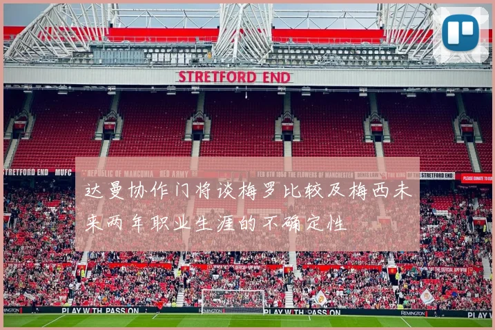 达曼协作门将谈梅罗比较及梅西未来两年职业生涯的不确定性