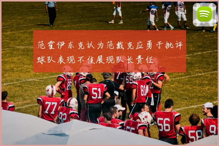 范霍伊东克认为范戴克应勇于批评球队表现不佳展现队长责任